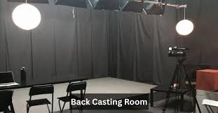 The Concept of Back Casting Room: A Deep Dive